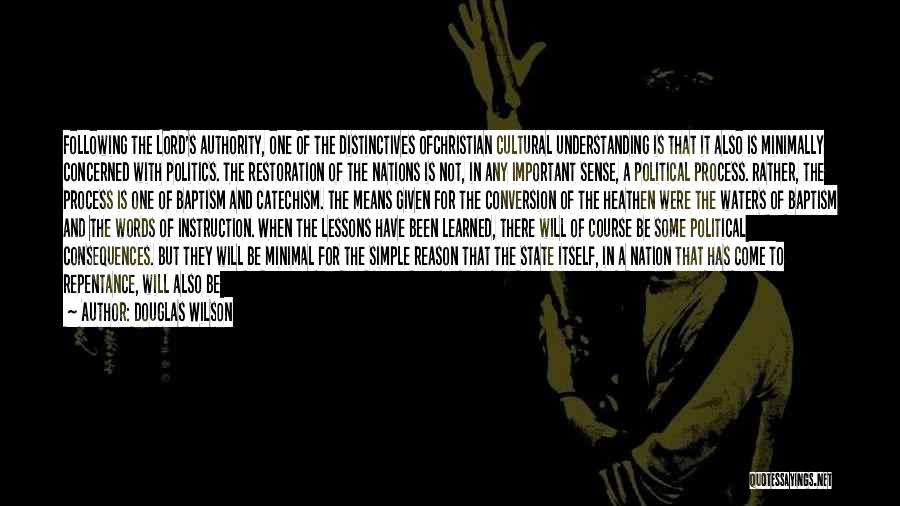 Douglas Wilson Quotes: Following The Lord's Authority, One Of The Distinctives Ofchristian Cultural Understanding Is That It Also Is Minimally Concerned With Politics.