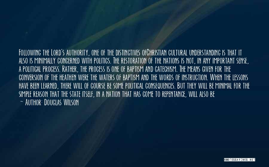 Douglas Wilson Quotes: Following The Lord's Authority, One Of The Distinctives Ofchristian Cultural Understanding Is That It Also Is Minimally Concerned With Politics.