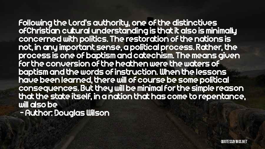 Douglas Wilson Quotes: Following The Lord's Authority, One Of The Distinctives Ofchristian Cultural Understanding Is That It Also Is Minimally Concerned With Politics.