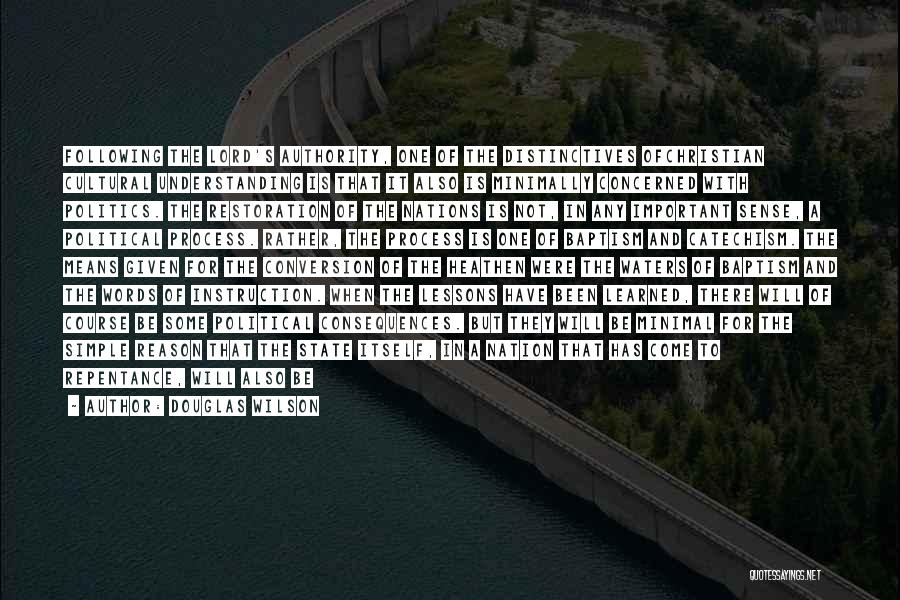 Douglas Wilson Quotes: Following The Lord's Authority, One Of The Distinctives Ofchristian Cultural Understanding Is That It Also Is Minimally Concerned With Politics.