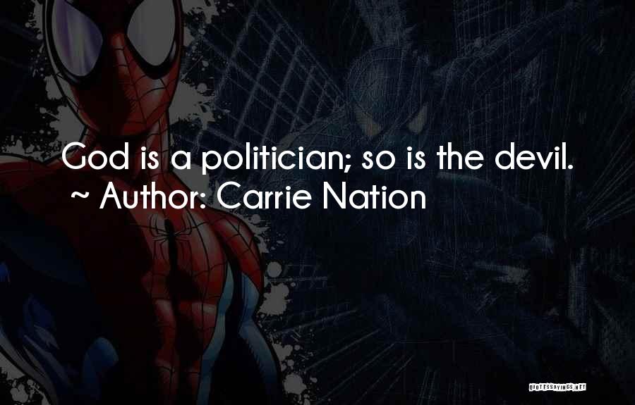 Carrie Nation Quotes: God Is A Politician; So Is The Devil.