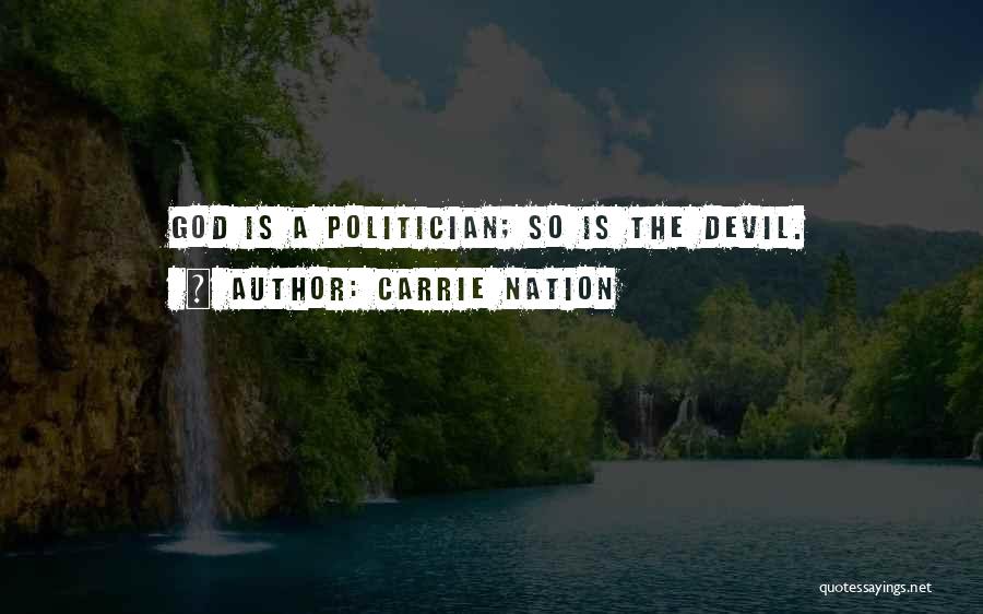 Carrie Nation Quotes: God Is A Politician; So Is The Devil.