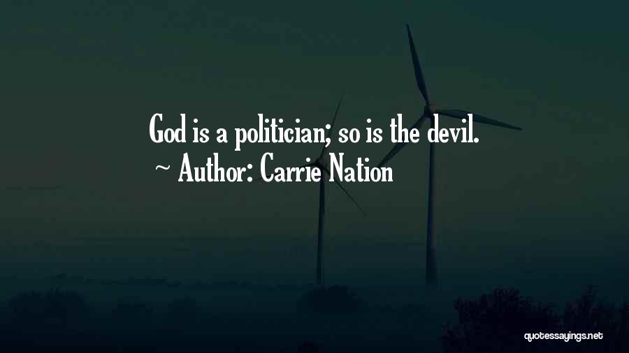 Carrie Nation Quotes: God Is A Politician; So Is The Devil.
