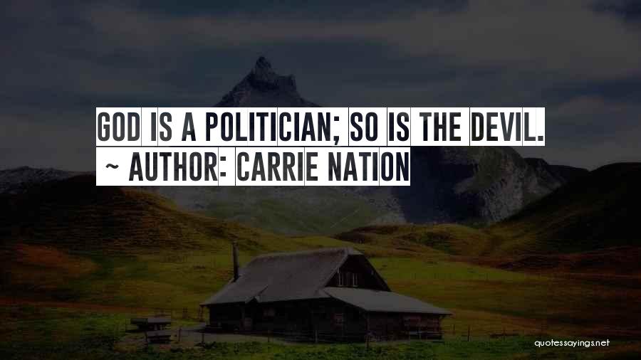 Carrie Nation Quotes: God Is A Politician; So Is The Devil.