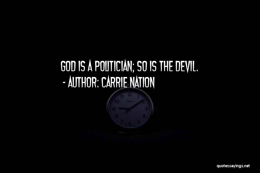Carrie Nation Quotes: God Is A Politician; So Is The Devil.