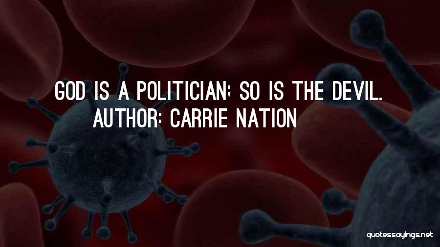 Carrie Nation Quotes: God Is A Politician; So Is The Devil.