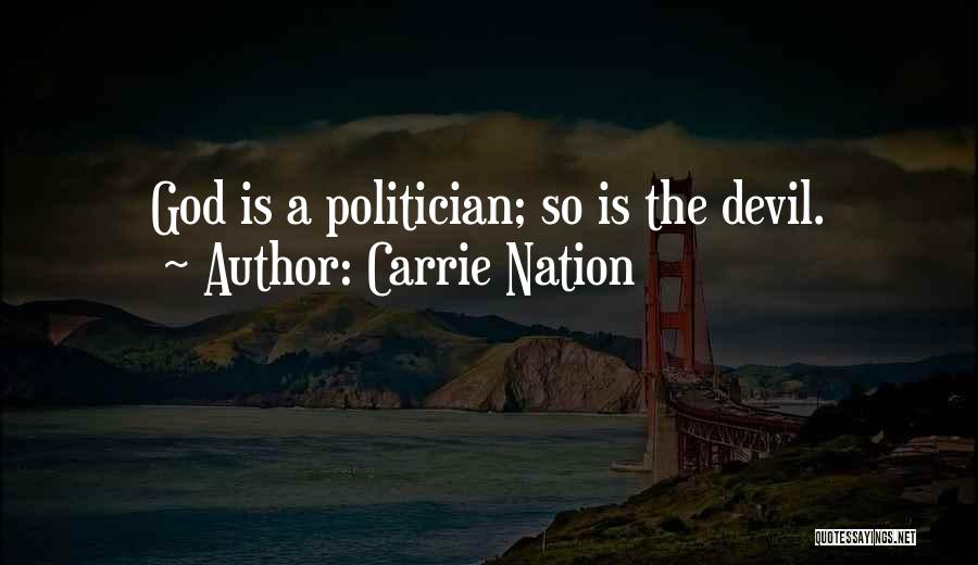 Carrie Nation Quotes: God Is A Politician; So Is The Devil.