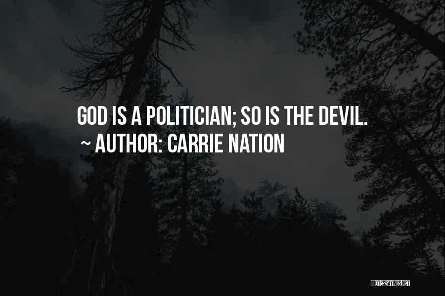 Carrie Nation Quotes: God Is A Politician; So Is The Devil.