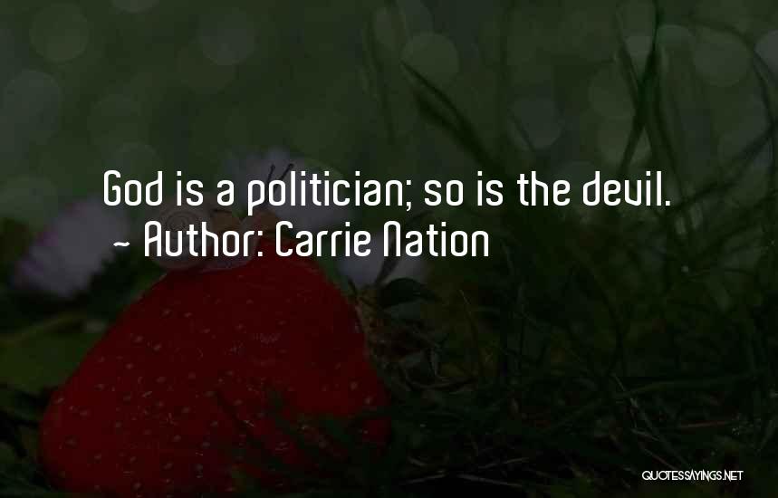 Carrie Nation Quotes: God Is A Politician; So Is The Devil.