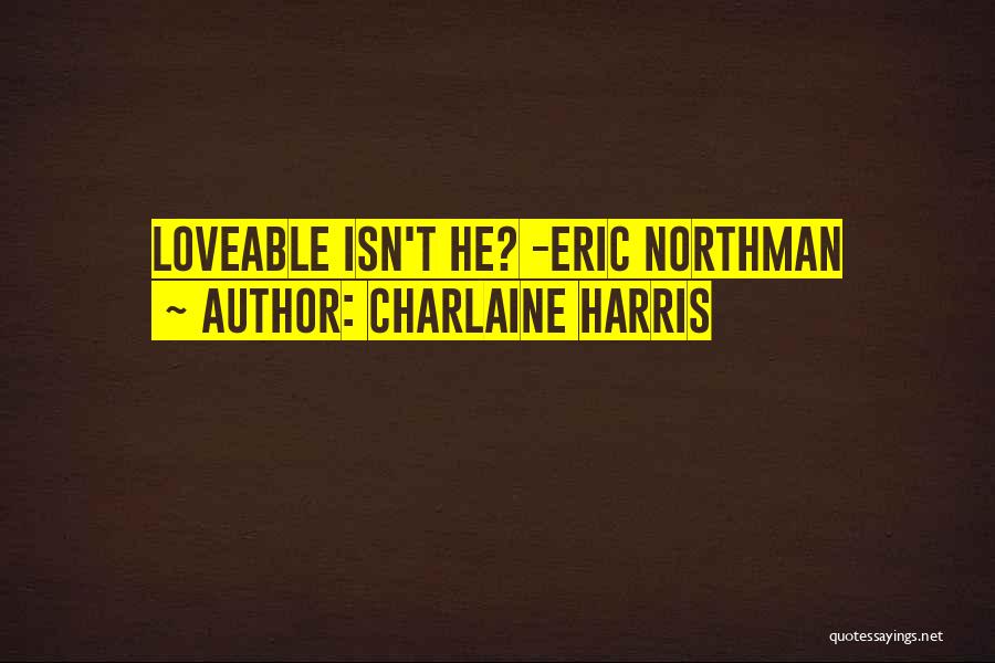 Charlaine Harris Quotes: Loveable Isn't He? -eric Northman