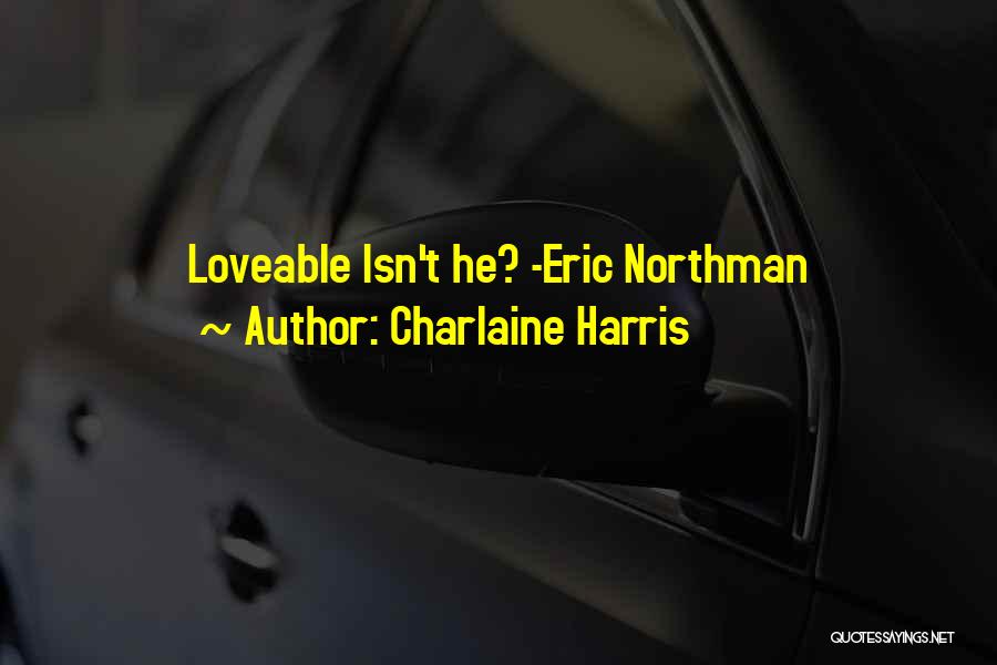 Charlaine Harris Quotes: Loveable Isn't He? -eric Northman