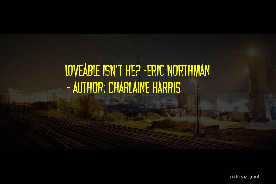 Charlaine Harris Quotes: Loveable Isn't He? -eric Northman