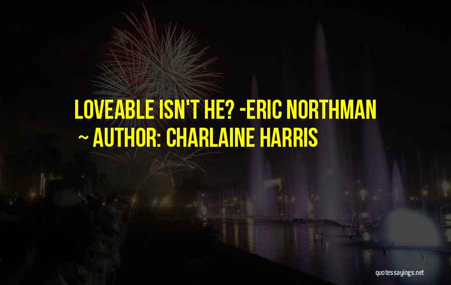 Charlaine Harris Quotes: Loveable Isn't He? -eric Northman
