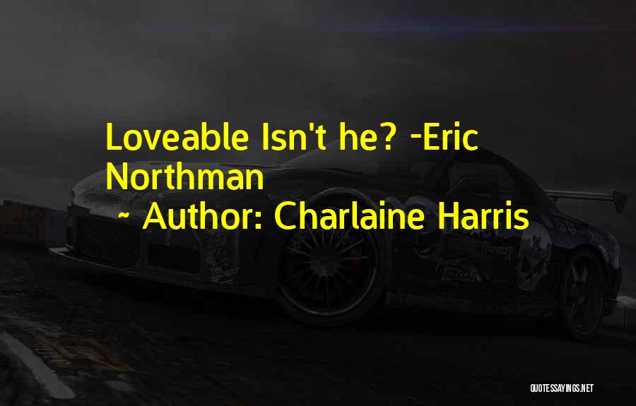 Charlaine Harris Quotes: Loveable Isn't He? -eric Northman