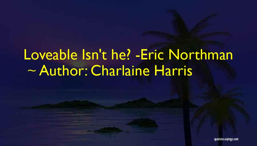 Charlaine Harris Quotes: Loveable Isn't He? -eric Northman