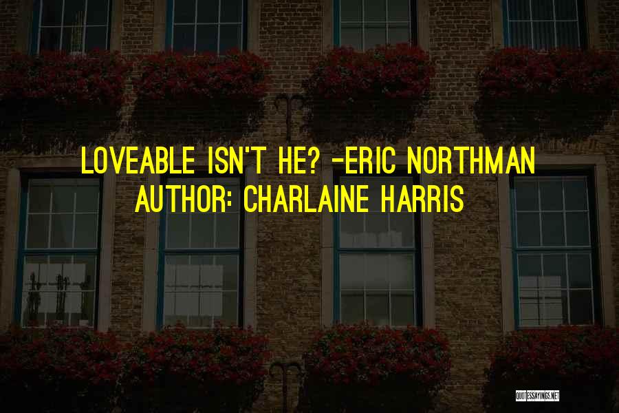 Charlaine Harris Quotes: Loveable Isn't He? -eric Northman