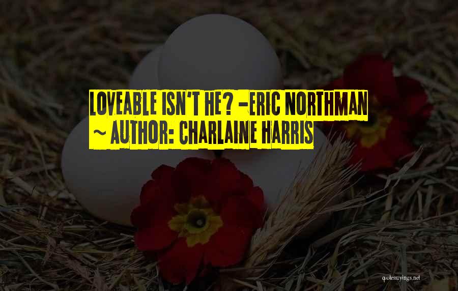 Charlaine Harris Quotes: Loveable Isn't He? -eric Northman