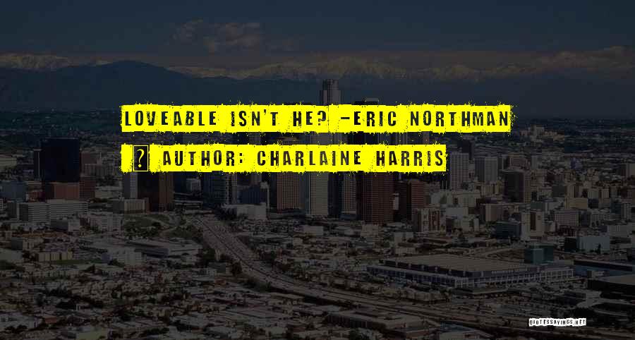 Charlaine Harris Quotes: Loveable Isn't He? -eric Northman