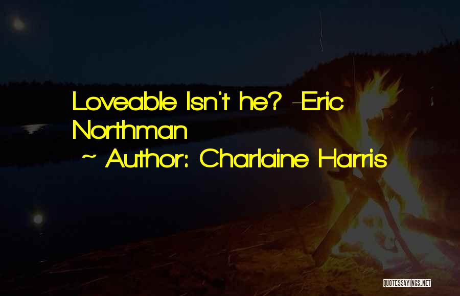 Charlaine Harris Quotes: Loveable Isn't He? -eric Northman