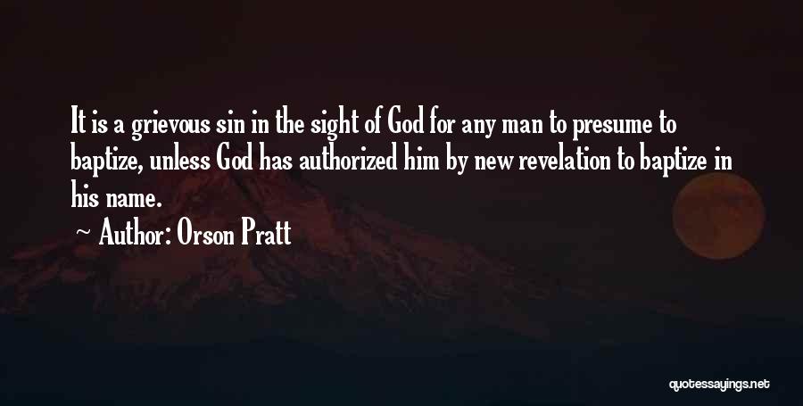 Orson Pratt Quotes: It Is A Grievous Sin In The Sight Of God For Any Man To Presume To Baptize, Unless God Has