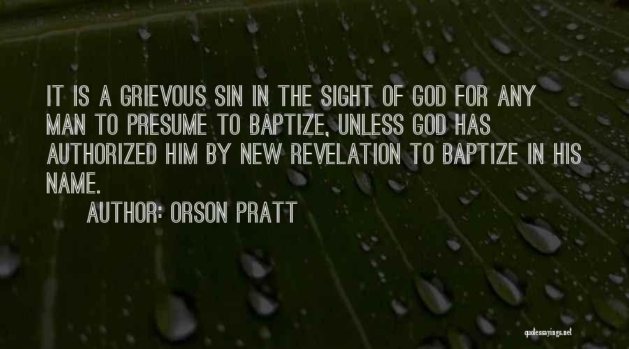 Orson Pratt Quotes: It Is A Grievous Sin In The Sight Of God For Any Man To Presume To Baptize, Unless God Has