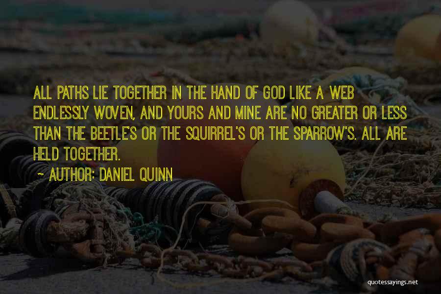 Daniel Quinn Quotes: All Paths Lie Together In The Hand Of God Like A Web Endlessly Woven, And Yours And Mine Are No