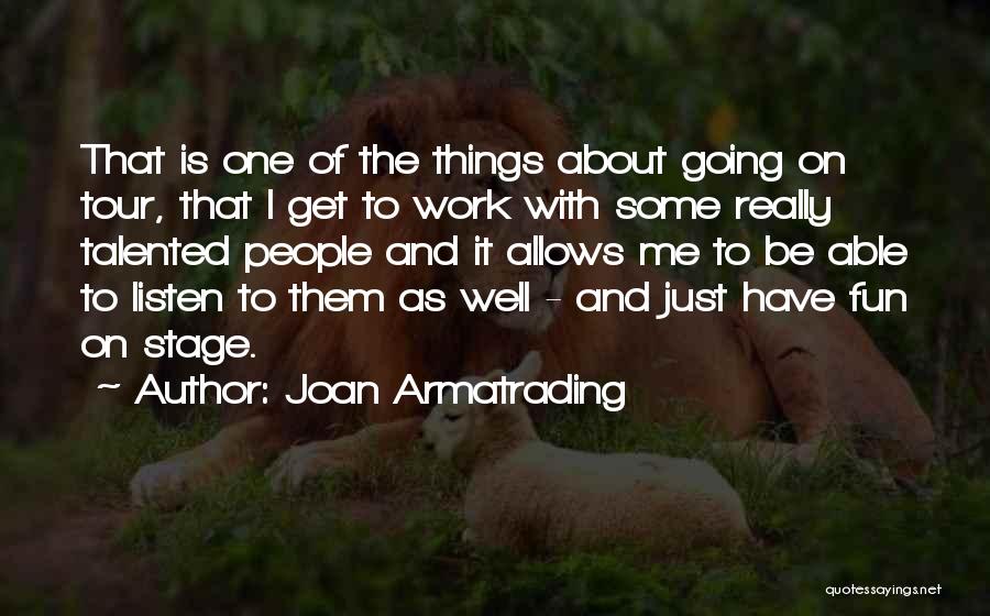Joan Armatrading Quotes: That Is One Of The Things About Going On Tour, That I Get To Work With Some Really Talented People