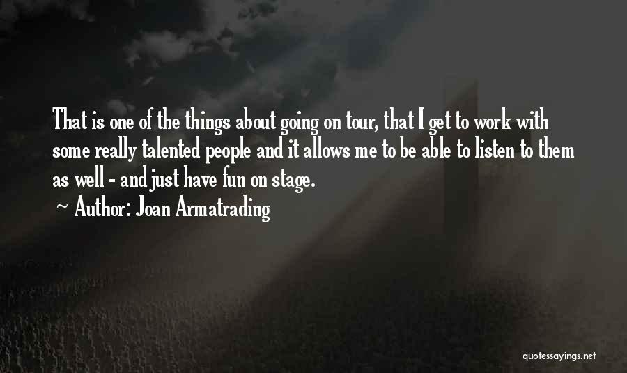 Joan Armatrading Quotes: That Is One Of The Things About Going On Tour, That I Get To Work With Some Really Talented People