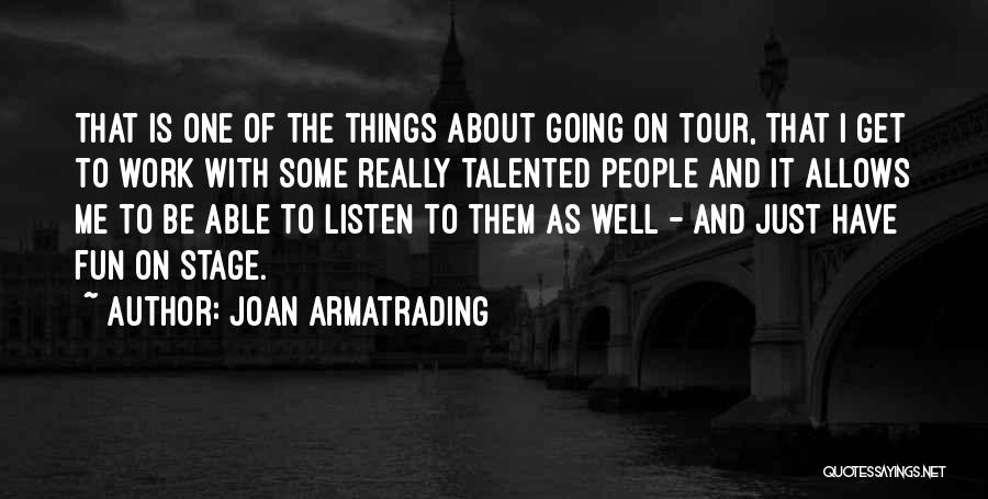 Joan Armatrading Quotes: That Is One Of The Things About Going On Tour, That I Get To Work With Some Really Talented People