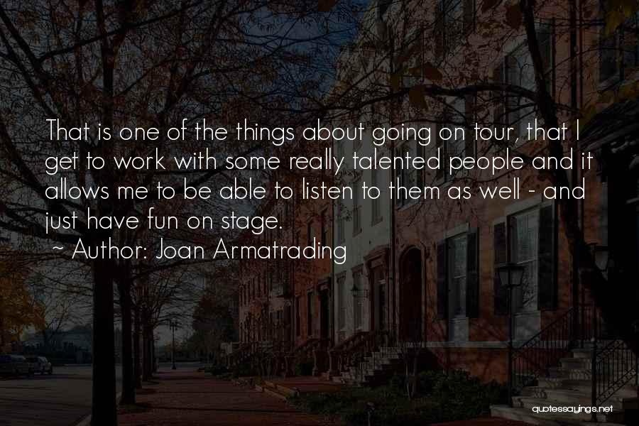 Joan Armatrading Quotes: That Is One Of The Things About Going On Tour, That I Get To Work With Some Really Talented People