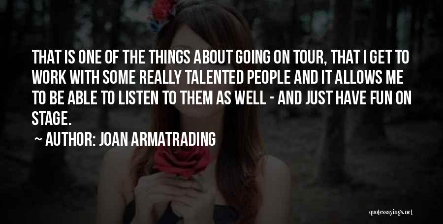 Joan Armatrading Quotes: That Is One Of The Things About Going On Tour, That I Get To Work With Some Really Talented People