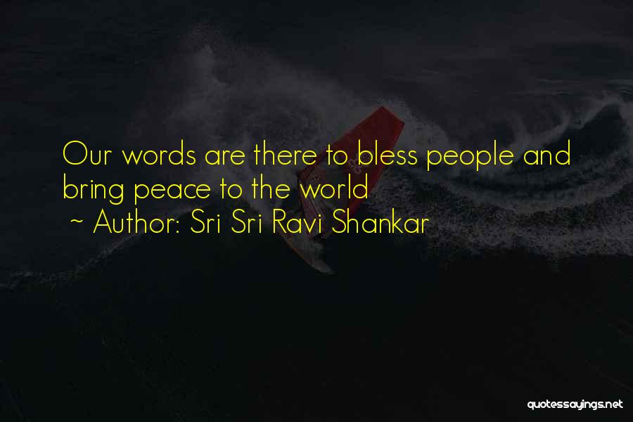 Sri Sri Ravi Shankar Quotes: Our Words Are There To Bless People And Bring Peace To The World