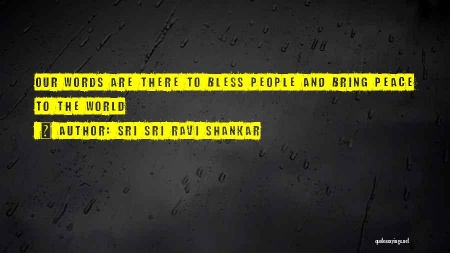 Sri Sri Ravi Shankar Quotes: Our Words Are There To Bless People And Bring Peace To The World