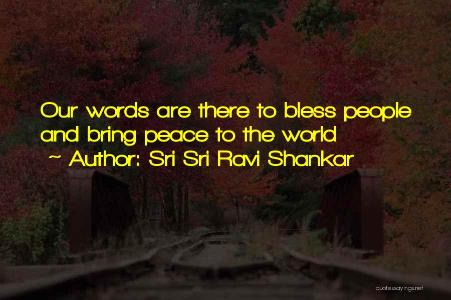 Sri Sri Ravi Shankar Quotes: Our Words Are There To Bless People And Bring Peace To The World