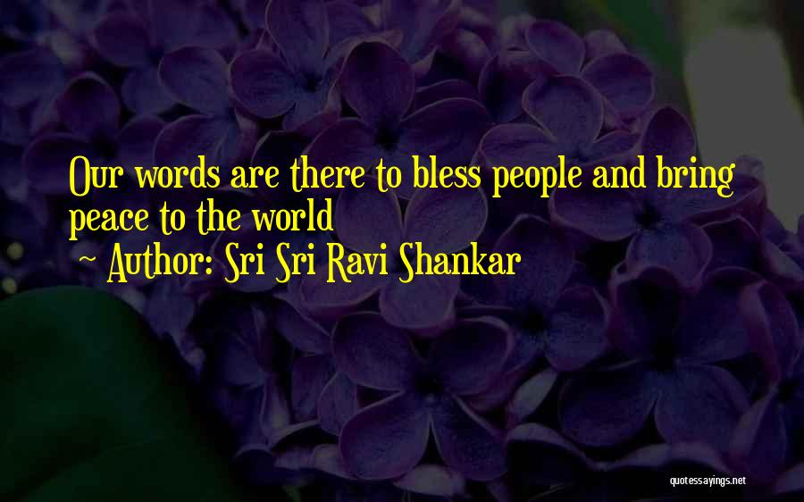 Sri Sri Ravi Shankar Quotes: Our Words Are There To Bless People And Bring Peace To The World