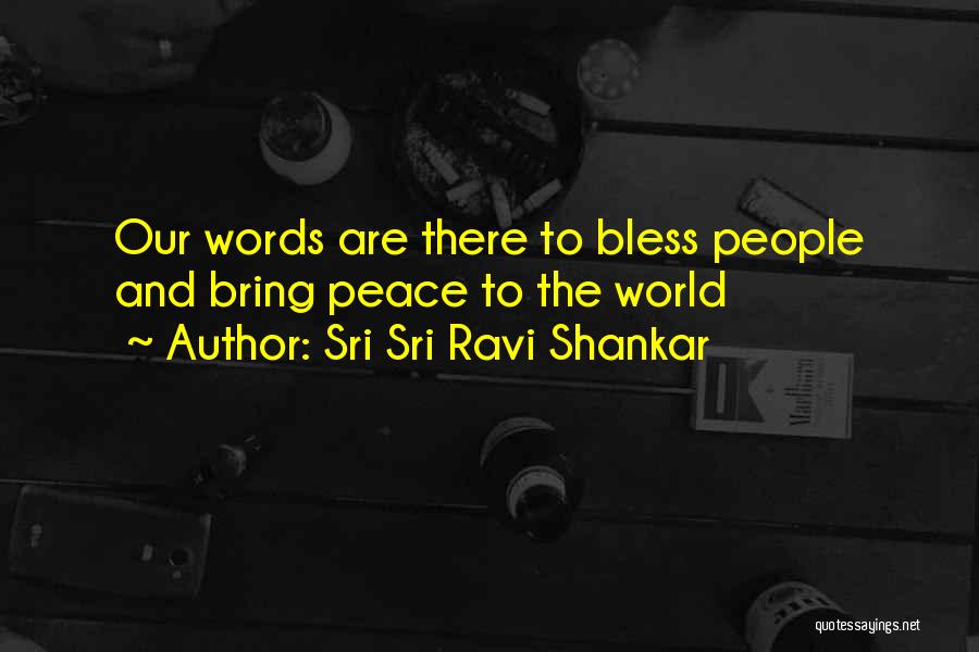 Sri Sri Ravi Shankar Quotes: Our Words Are There To Bless People And Bring Peace To The World