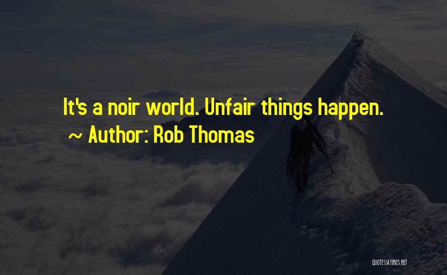Rob Thomas Quotes: It's A Noir World. Unfair Things Happen.