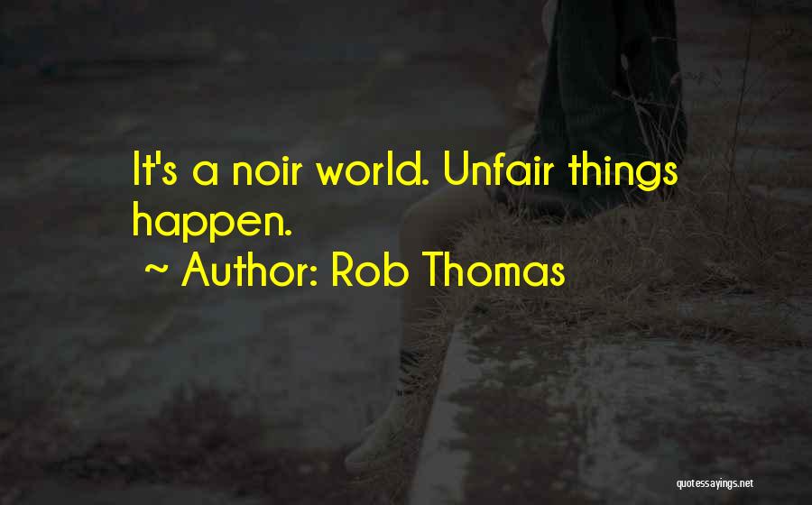 Rob Thomas Quotes: It's A Noir World. Unfair Things Happen.
