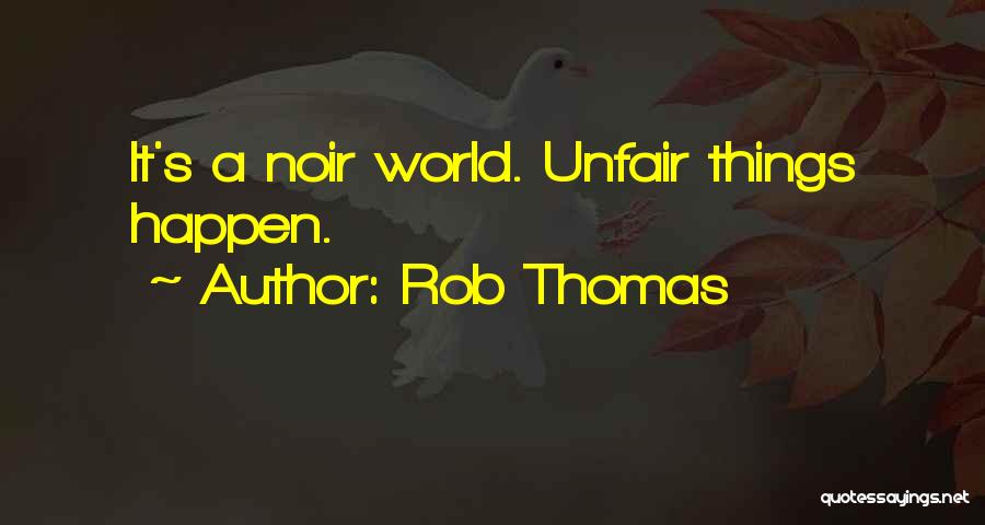 Rob Thomas Quotes: It's A Noir World. Unfair Things Happen.