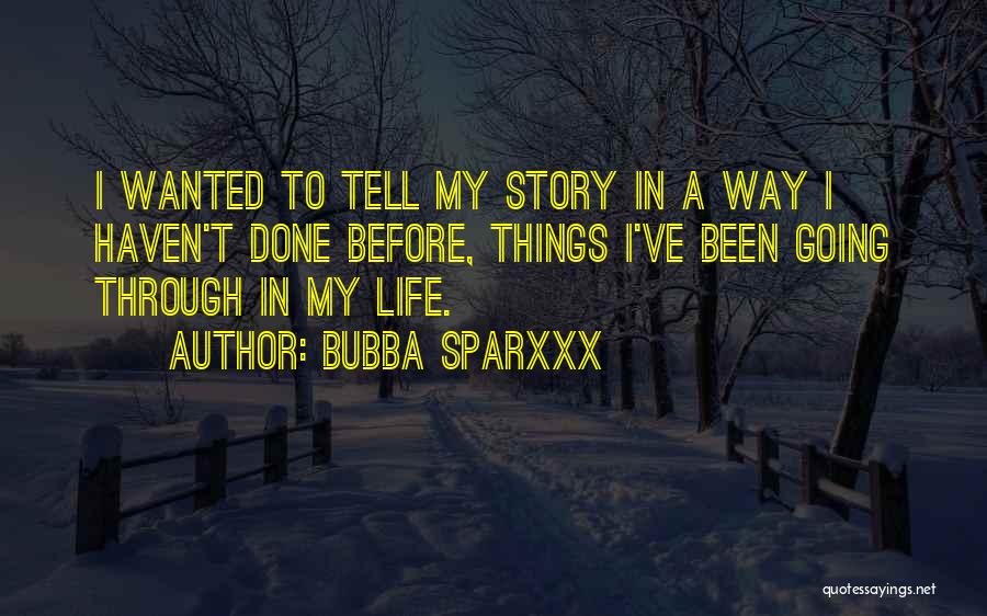 Bubba Sparxxx Quotes: I Wanted To Tell My Story In A Way I Haven't Done Before, Things I've Been Going Through In My