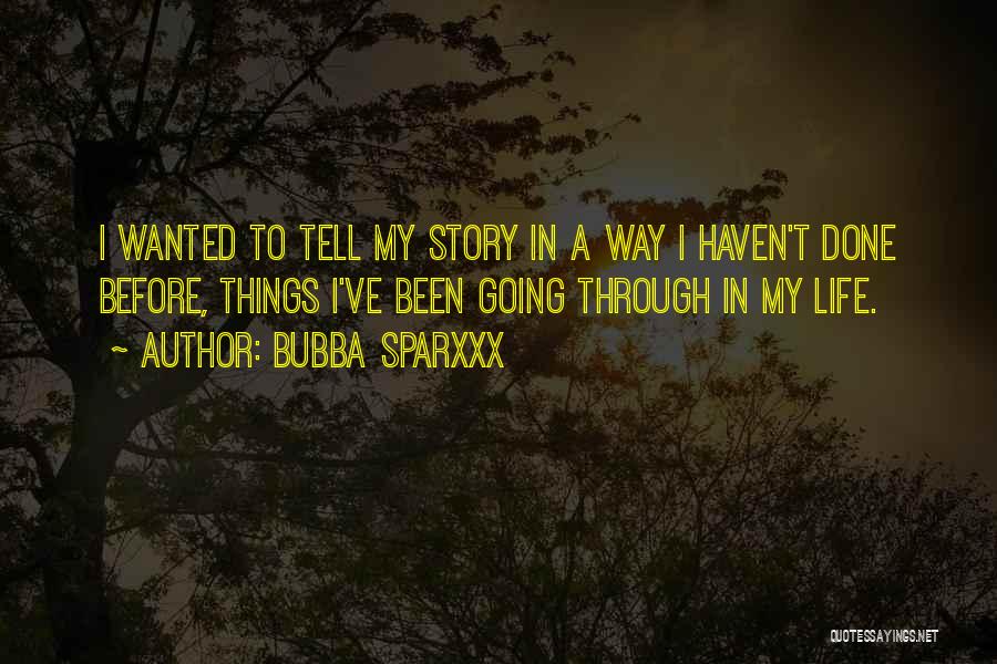 Bubba Sparxxx Quotes: I Wanted To Tell My Story In A Way I Haven't Done Before, Things I've Been Going Through In My