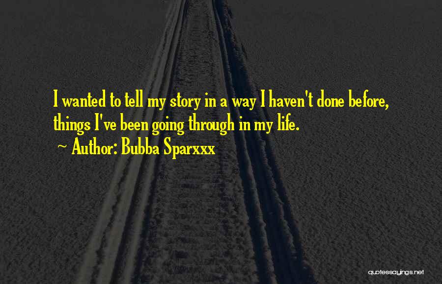 Bubba Sparxxx Quotes: I Wanted To Tell My Story In A Way I Haven't Done Before, Things I've Been Going Through In My