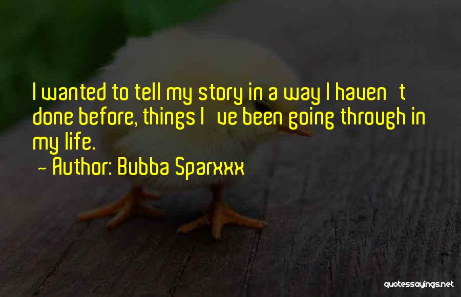 Bubba Sparxxx Quotes: I Wanted To Tell My Story In A Way I Haven't Done Before, Things I've Been Going Through In My