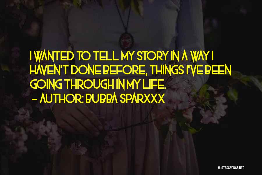 Bubba Sparxxx Quotes: I Wanted To Tell My Story In A Way I Haven't Done Before, Things I've Been Going Through In My