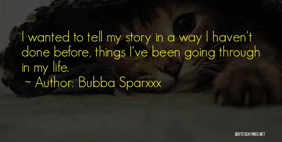 Bubba Sparxxx Quotes: I Wanted To Tell My Story In A Way I Haven't Done Before, Things I've Been Going Through In My