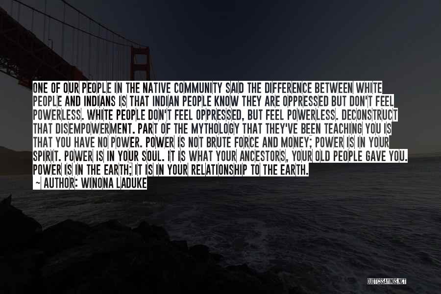 Winona LaDuke Quotes: One Of Our People In The Native Community Said The Difference Between White People And Indians Is That Indian People