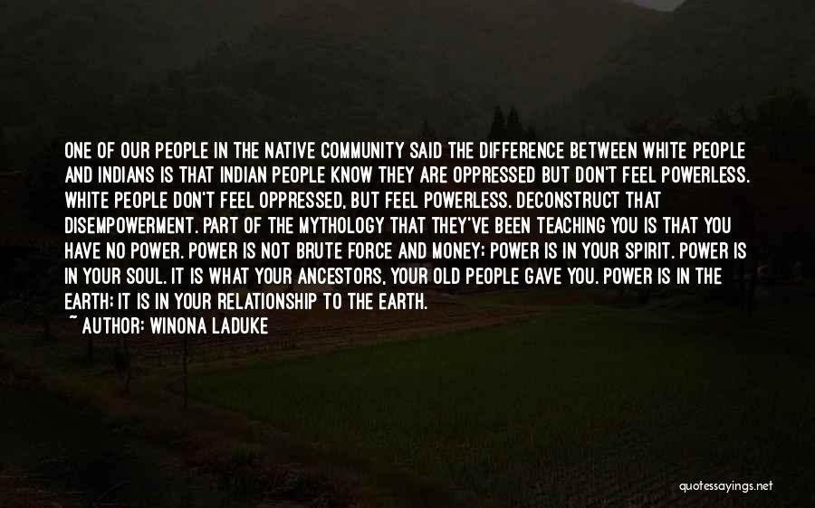 Winona LaDuke Quotes: One Of Our People In The Native Community Said The Difference Between White People And Indians Is That Indian People