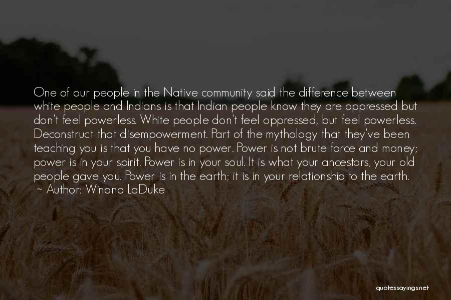 Winona LaDuke Quotes: One Of Our People In The Native Community Said The Difference Between White People And Indians Is That Indian People