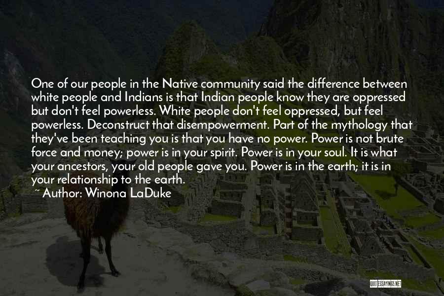 Winona LaDuke Quotes: One Of Our People In The Native Community Said The Difference Between White People And Indians Is That Indian People