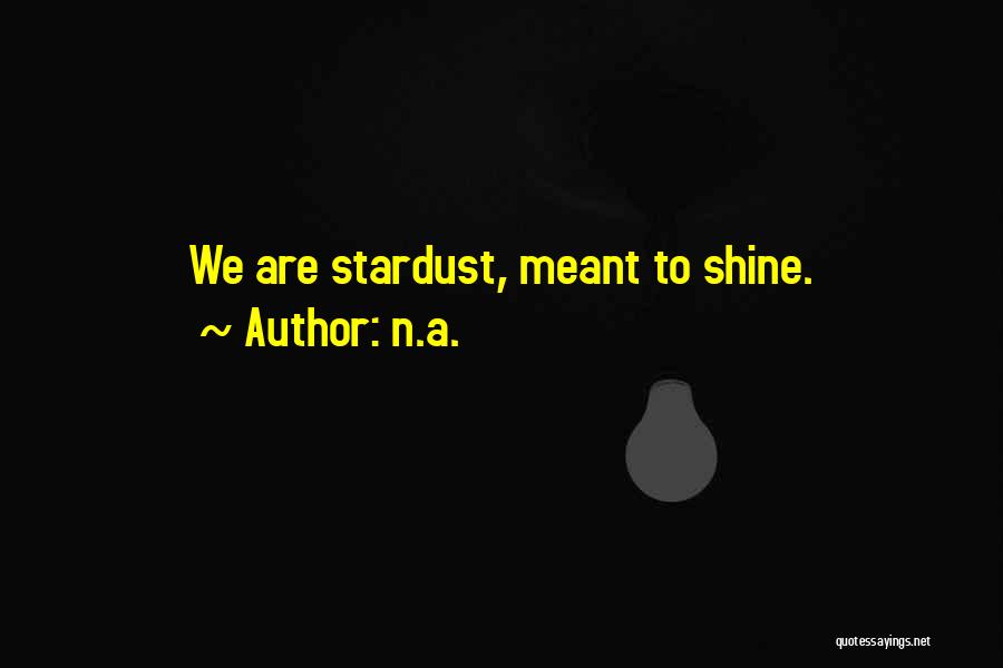 N.a. Quotes: We Are Stardust, Meant To Shine.